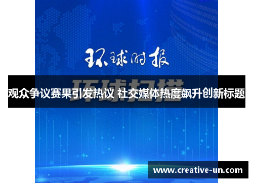 观众争议赛果引发热议 社交媒体热度飙升创新标题